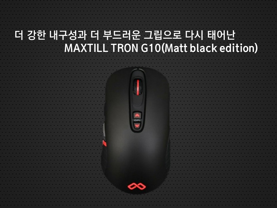 더 강한 내구성과 더 부드러운 그립으로 다시 태어난 MAXTILL TRON G10(Matt black edition) > 필드테스트, 체험단 - 하드웨어 배틀... 